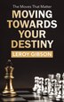Moving Towards Your Destiny by Leroy Gibson, Paperback | Indigo Chapters