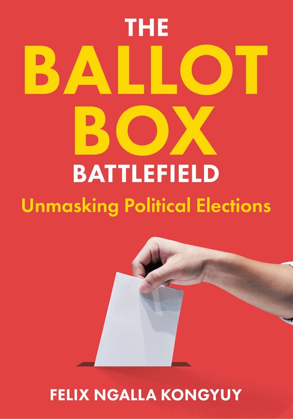 The Ballot Box Battlefield by Felix Ngalla Kongyuy, Hardcover | Indigo Chapters