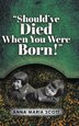 Should've Died When You Were Born by Anna Maria Scott, Hardcover | Indigo Chapters