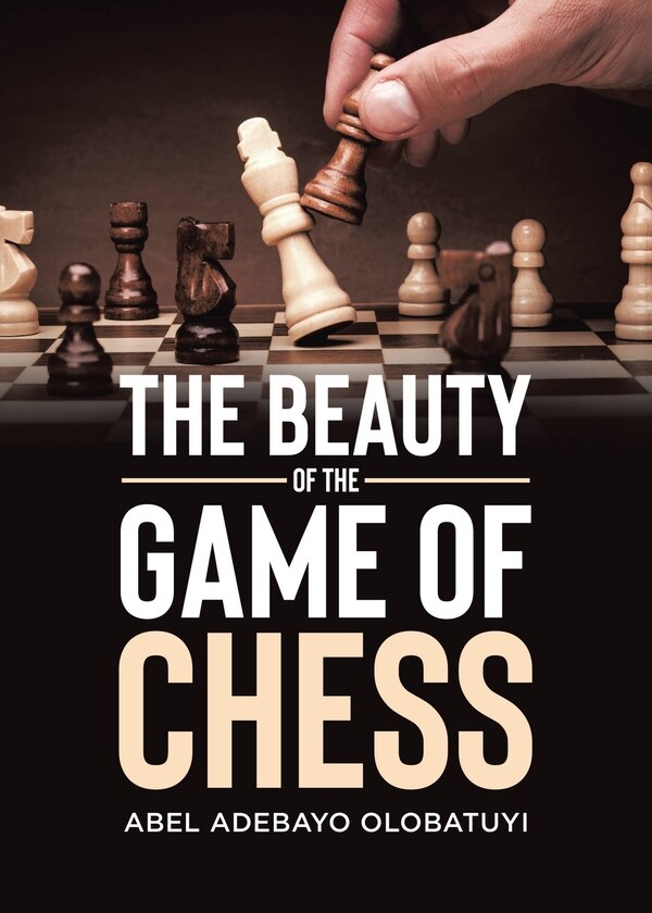 The Beauty of the Game of Chess by Abel Adebayo Olobatuyi, Paperback | Indigo Chapters