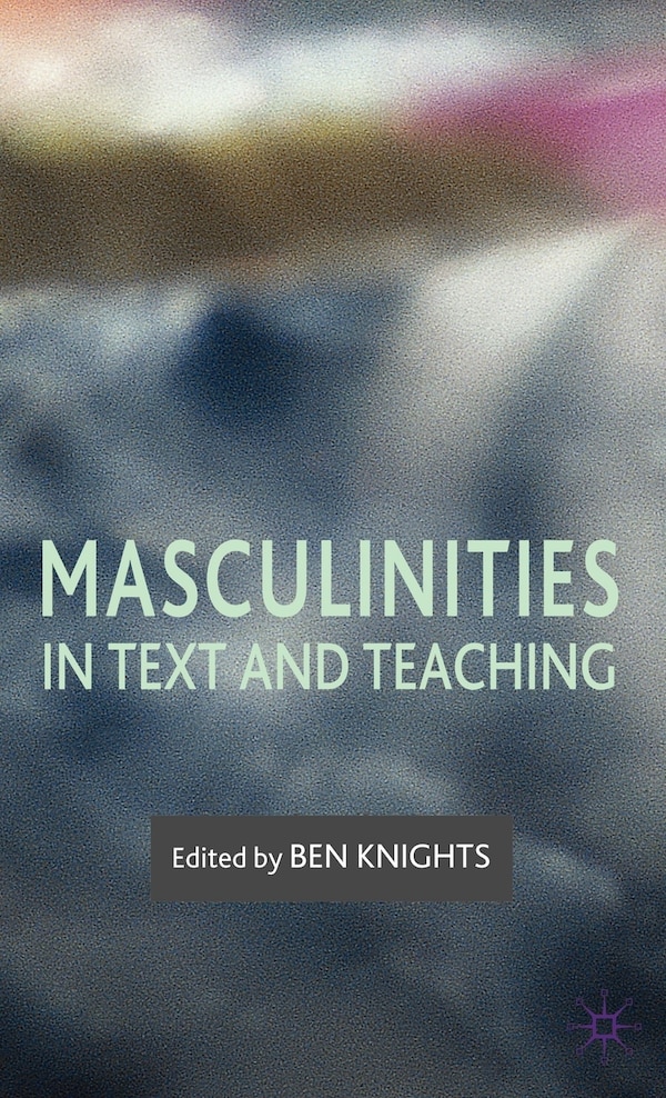 Masculinities In Text And Teaching by B. Knights, Hardcover | Indigo Chapters