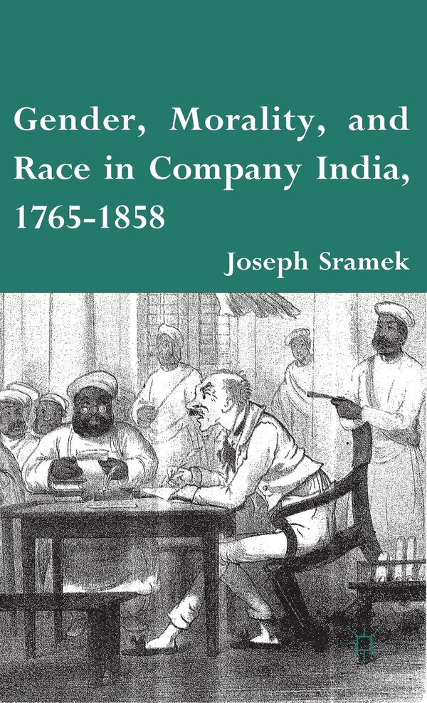 Gender Morality and Race in Company India 1765-1858 by J. Sramek, Hardcover | Indigo Chapters