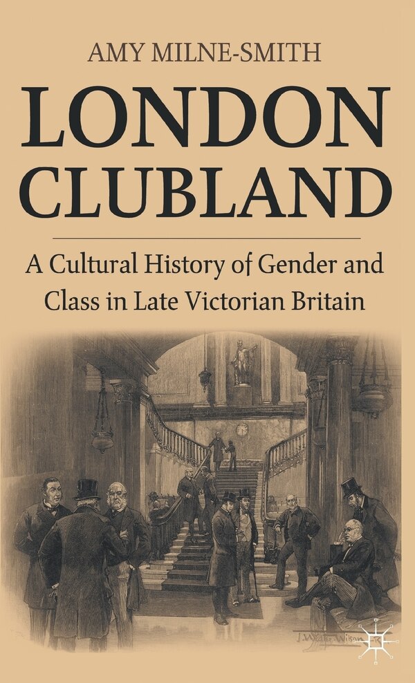 London Clubland by A. Milne-smith, Hardcover | Indigo Chapters