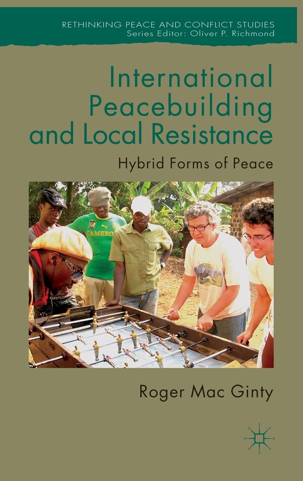 International Peacebuilding And Local Resistance by Roger Mac Ginty, Hardcover | Indigo Chapters