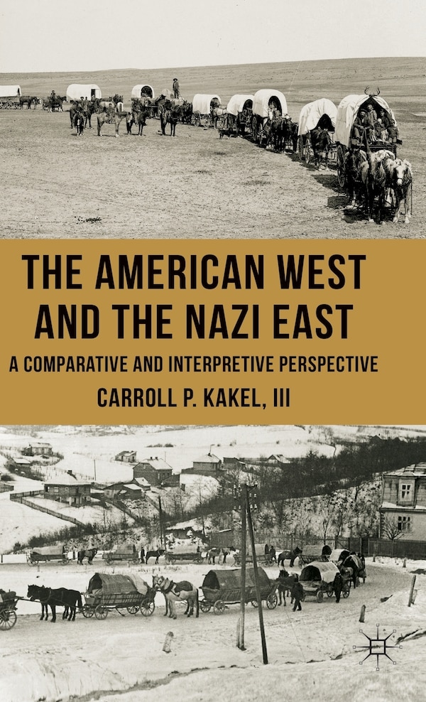 The American West and the Nazi East by C. Kakel, Hardcover | Indigo Chapters