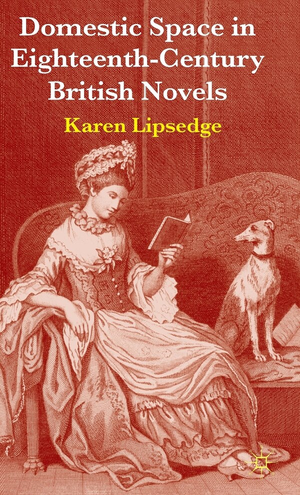 Domestic Space in Eighteenth-Century British Novels by Karen Lipsedge, Hardcover | Indigo Chapters