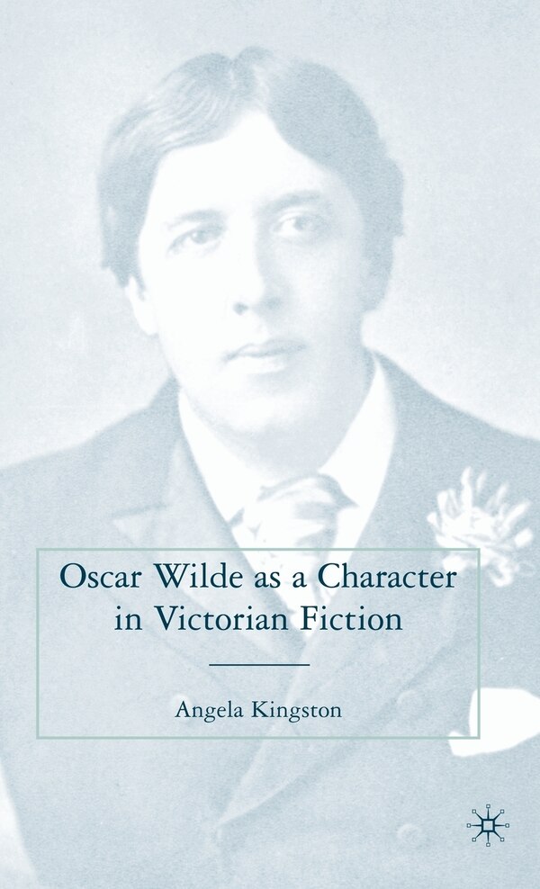 Oscar Wilde As A Character In Victorian Fiction by A. Kingston, Hardcover | Indigo Chapters