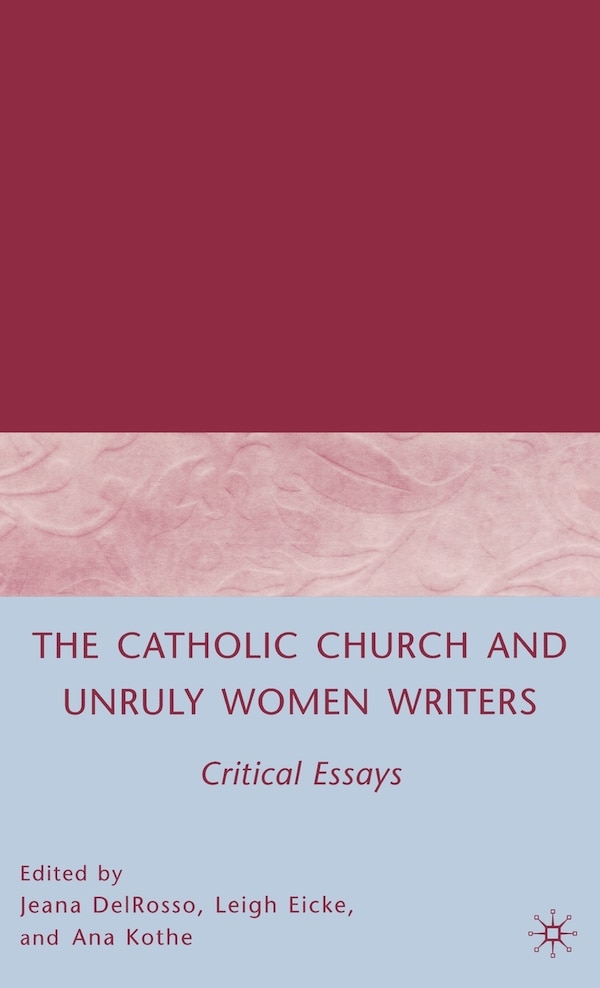 The Catholic Church and Unruly Women Writers by J. Delrosso, Hardcover | Indigo Chapters