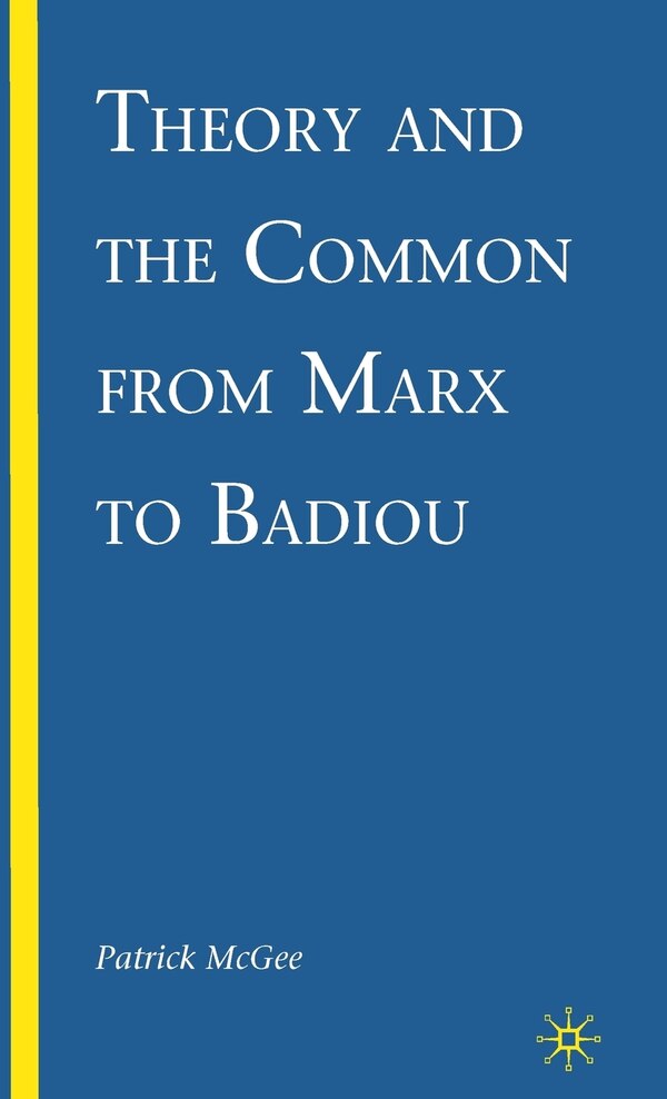 Theory And The Common From Marx To Badiou by P. Mcgee Hardcover | Indigo Chapters