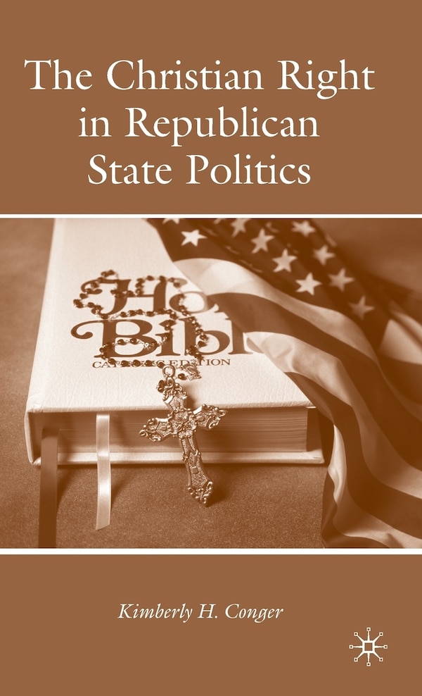 The Christian Right in Republican State Politics by K. Conger, Hardcover | Indigo Chapters