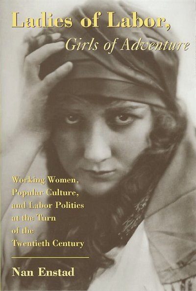 Ladies of Labor Girls of Adventure by Nan Enstad, Paperback | Indigo Chapters