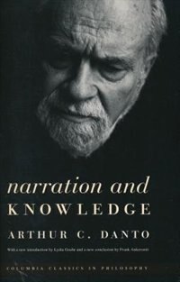 Narration and Knowledge by Arthur C. Danto, Paperback | Indigo Chapters