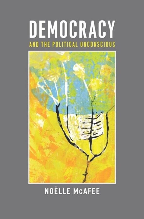 Democracy and the Political Unconscious by Noëlle McAfee, Hardcover | Indigo Chapters