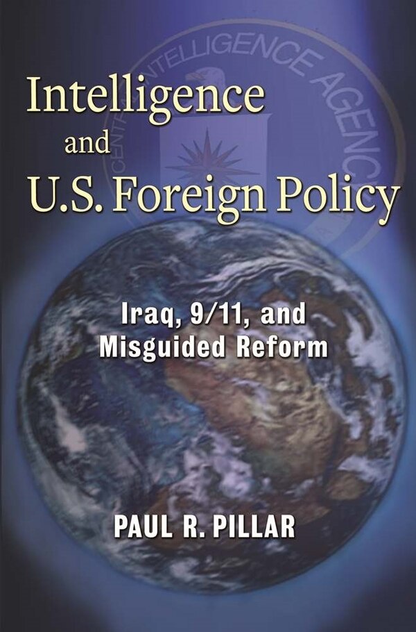Intelligence and U.S. Foreign Policy by Paul Pillar, Paperback | Indigo Chapters