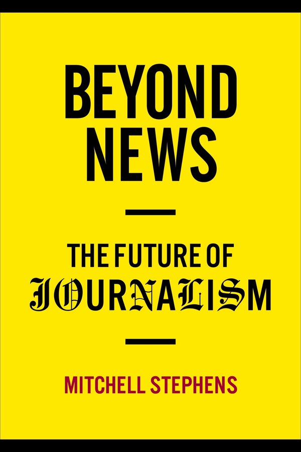 Beyond News by Mitchell Stephens, Hardcover | Indigo Chapters