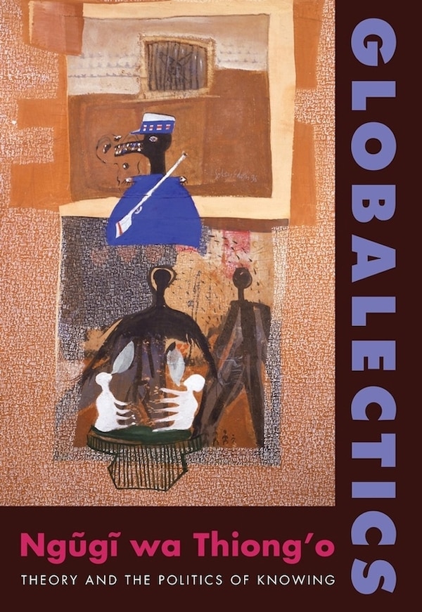Globalectics by Ngũgĩ wa Thiong'o, Hardcover | Indigo Chapters