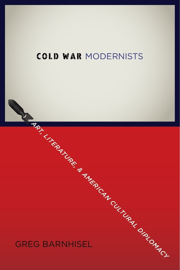 Cold War Modernists by Greg Barnhisel, Hardcover | Indigo Chapters