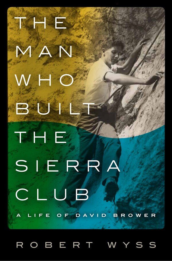 The Man Who Built the Sierra Club by Robert Wyss, Hardcover | Indigo Chapters