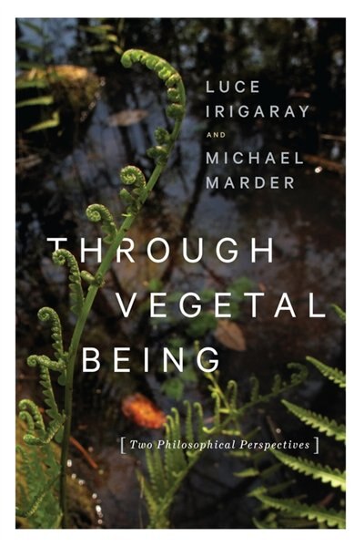 Through Vegetal Being by LUCE IRIGARAY, Hardcover | Indigo Chapters