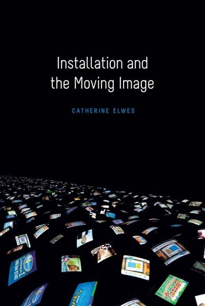 Installation and the Moving Image by Catherine Elwes, Hardcover | Indigo Chapters