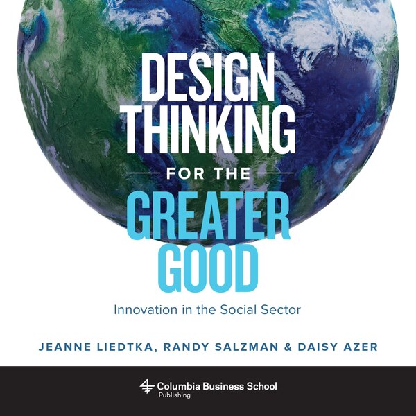 Design Thinking for the Greater Good by Jeanne Liedtka, Hardcover | Indigo Chapters