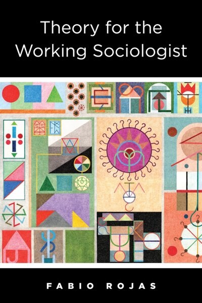 Theory for the Working Sociologist by Fabio Rojas, Hardcover | Indigo Chapters