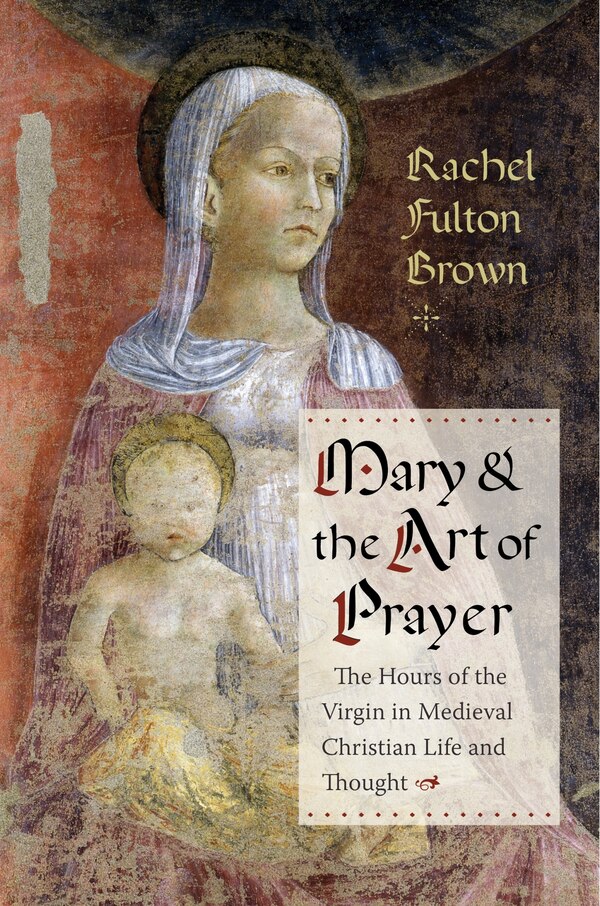 Mary And The Art Of Prayer by Rachel Fulton Brown, Paperback | Indigo Chapters