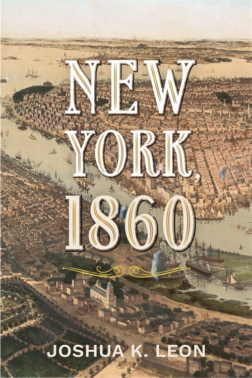 New York 1860 by Joshua K. Leon, Hardcover | Indigo Chapters