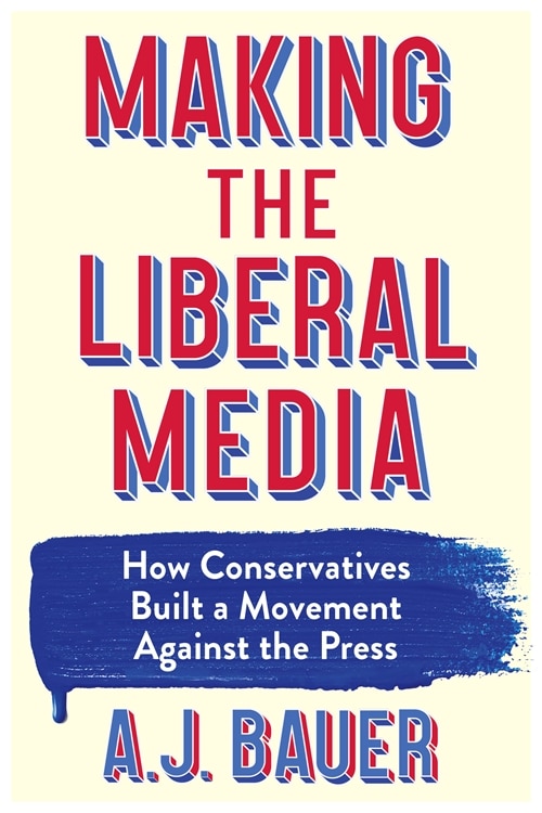 Making the Liberal Media by A. J. Bauer, Hardcover | Indigo Chapters