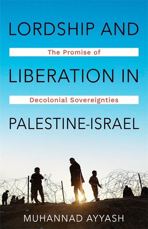 Lordship and Liberation in Palestine-Israel by Muhannad Ayyash, Paperback | Indigo Chapters