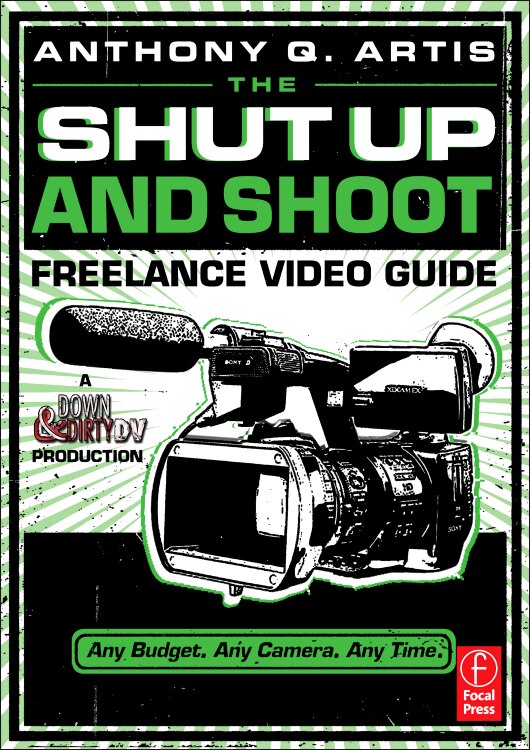 The Shut Up and Shoot Freelance Video Guide by Anthony Artis, Paperback | Indigo Chapters