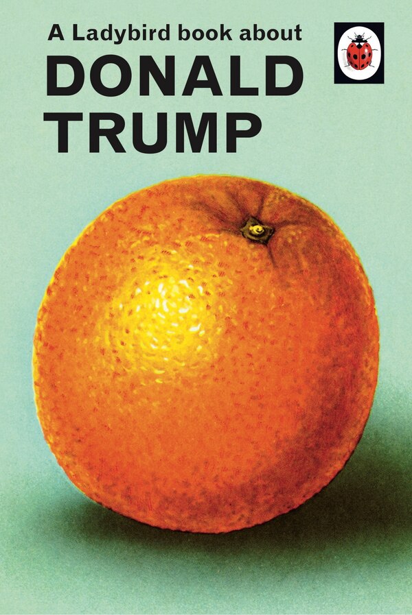 A Ladybird Book About Donald Trump by Jason Hazeley, Hardcover | Indigo Chapters
