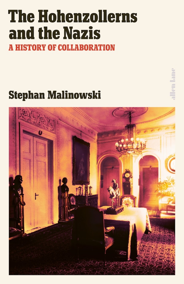 The Hohenzollerns and the Nazis by Stephan Malinowski, Hardcover | Indigo Chapters