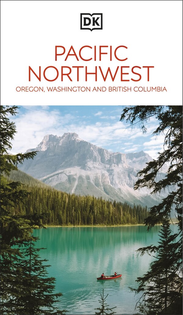 DK Pacific Northwest: Oregon Washington and British Columbia by Dk Travel, Paperback | Indigo Chapters