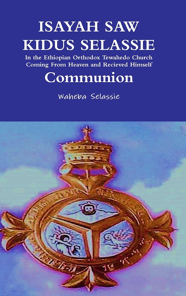 ISAYAH SAW KIDUS SELASSIE In the Ethiopian Orthodox Tewahedo Church Coming From Heaven and Received Himself Communion by Waheba Selassie
