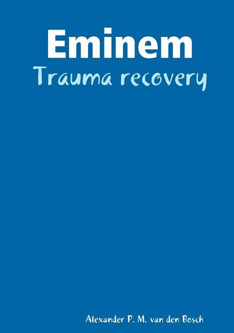 Eminem - Trauma recovery by Alexander P M Van Den Bosch, Paperback | Indigo Chapters