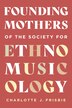 Founding Mothers of the Society for Ethnomusicology by Charlotte Frisbie, Hardcover | Indigo Chapters