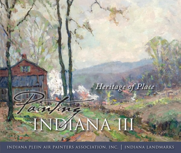 Painting Indiana III by Inc. Indiana Plein Air Painters Association, Inc., Hardcover | Indigo Chapters