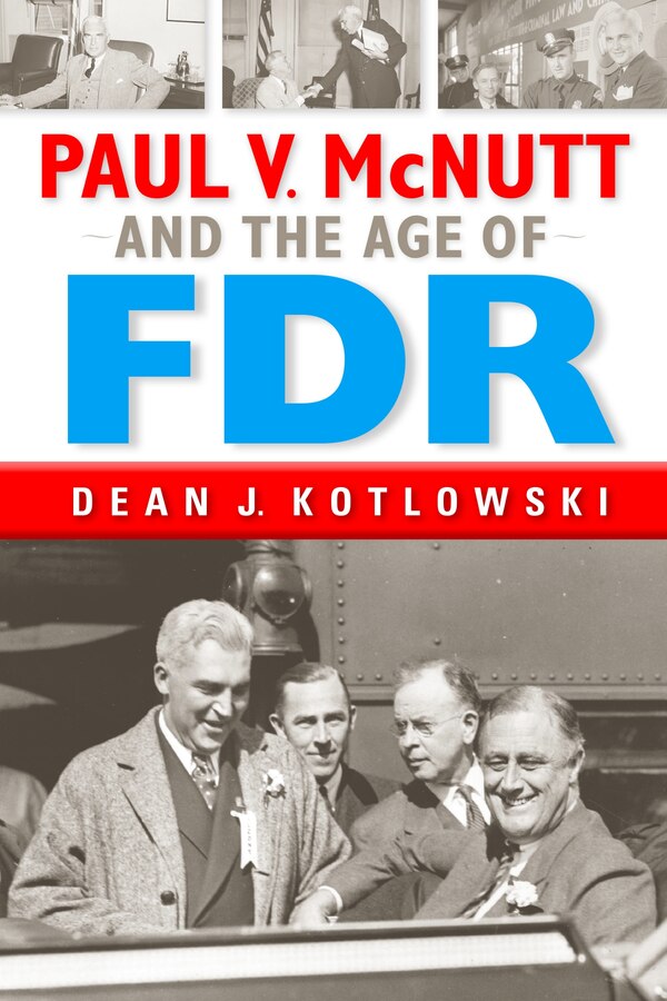 Paul V. Mcnutt And The Age Of Fdr by Dean J. Kotlowski, Hardcover | Indigo Chapters