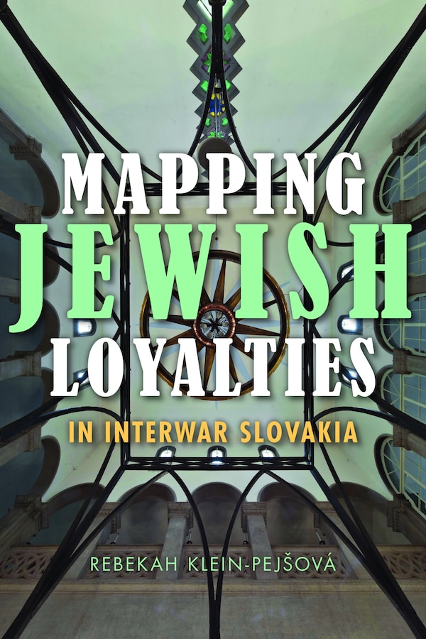 Mapping Jewish Loyalties In Interwar Slovakia by Rebekah Klein-Pej?ov�, Hardcover | Indigo Chapters