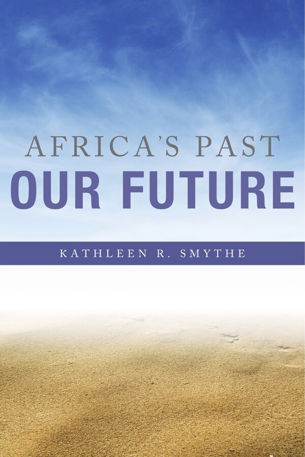 Africa's Past Our Future by Kathleen R. Smythe, Hardcover | Indigo Chapters