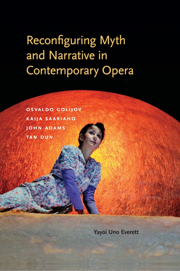 Reconfiguring Myth And Narrative In Contemporary Opera by Yayoi Uno Everett, Hardcover | Indigo Chapters