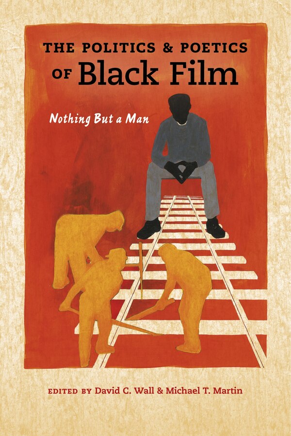 The Politics And Poetics Of Black Film by David C. Wall
