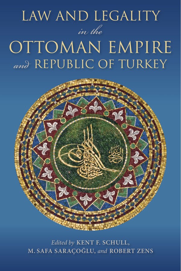 Law And Legality In The Ottoman Empire And Republic Of Turkey by Kent F. Schull, Paperback | Indigo Chapters