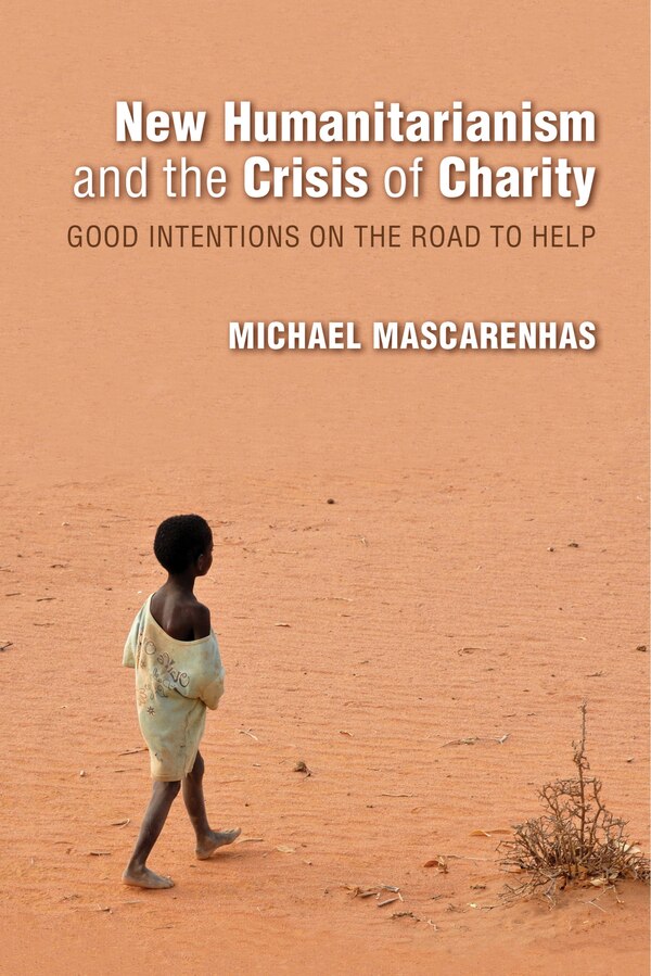 New Humanitarianism And The Crisis Of Charity by Michael Mascarenhas, Hardcover | Indigo Chapters