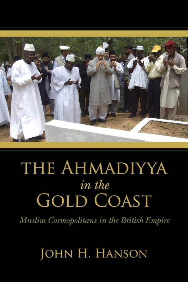 The Ahmadiyya In The Gold Coast by John H. Hanson, Hardcover | Indigo Chapters