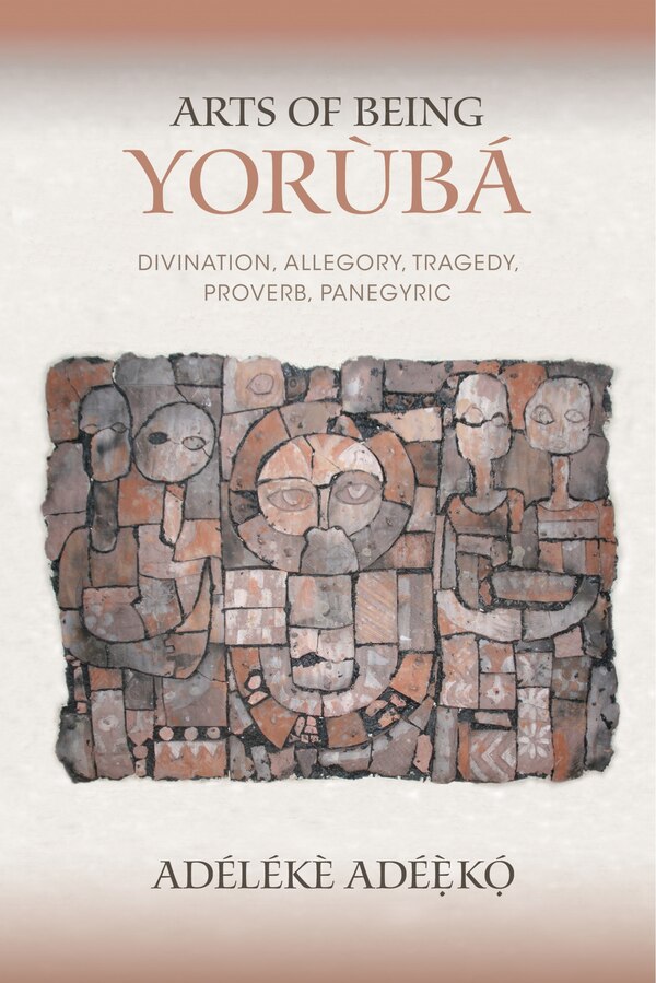 Arts Of Being Yoruba by Adélékè Adéèkó, Hardcover | Indigo Chapters