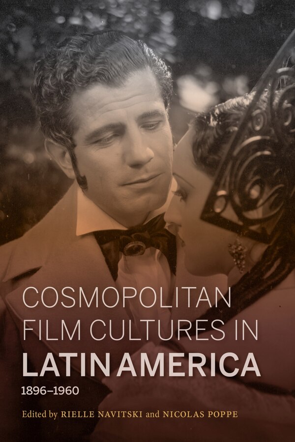 Cosmopolitan Film Cultures In Latin America 1896-1960 by Rielle Navitski, Paperback | Indigo Chapters