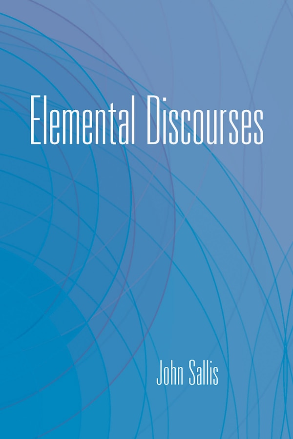 Elemental Discourses by John Sallis, Paperback | Indigo Chapters