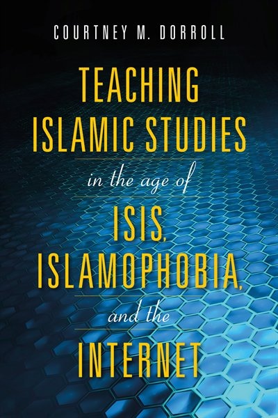 Teaching Islamic Studies In The Age Of Isis Islamophobia And The Internet by Courtney M. Dorroll, Hardcover | Indigo Chapters